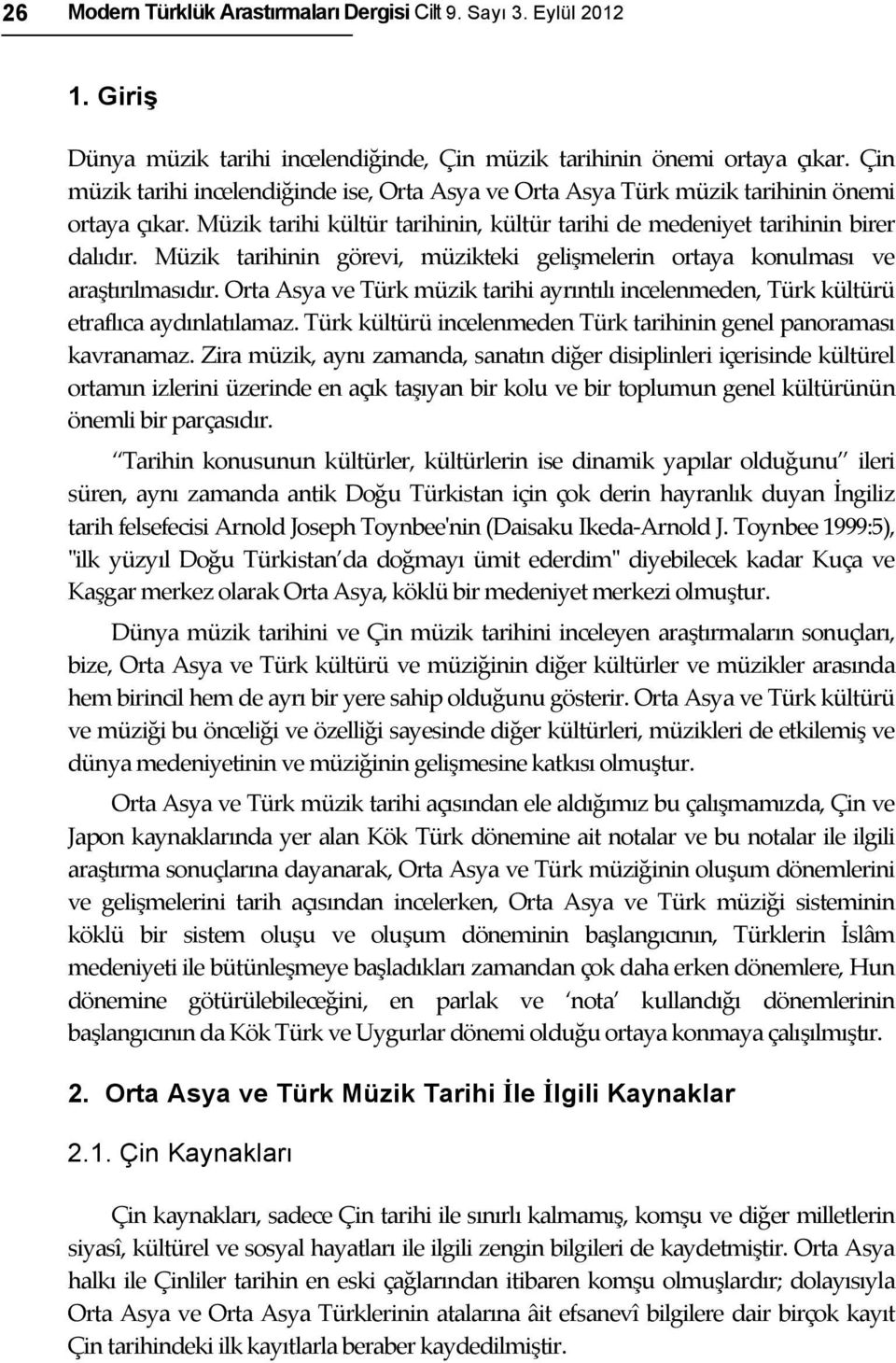 Müzik tarihinin görevi, müzikteki gelişmelerin ortaya konulması ve araştırılmasıdır. Orta Asya ve Türk müzik tarihi ayrıntılı incelenmeden, Türk kültürü etraflıca aydınlatılamaz.