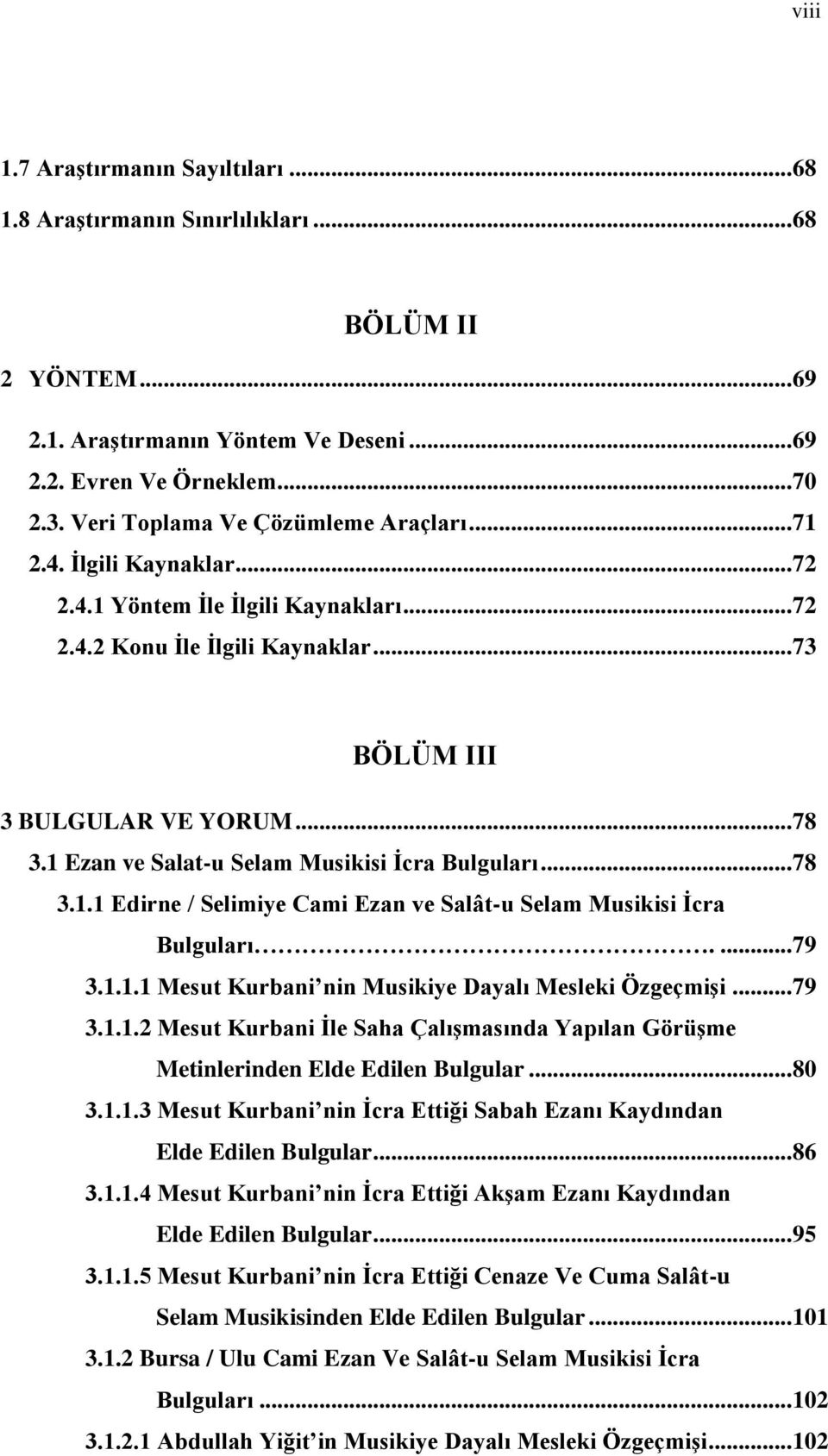 1 Ezan ve Salat-u Selam Musikisi İcra Bulguları... 78 3.1.1 Edirne / Selimiye Cami Ezan ve Salât-u Selam Musikisi İcra Bulguları.... 79 3.1.1.1 Mesut Kurbani nin Musikiye Dayalı Mesleki Özgeçmişi.