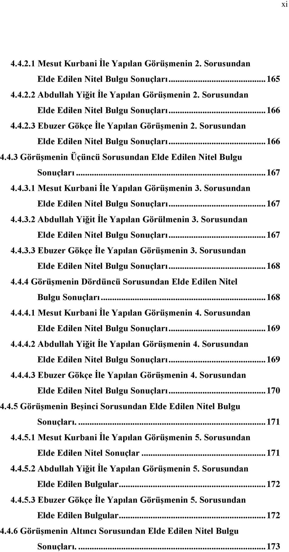 Sorusundan Elde Edilen Nitel Bulgu Sonuçları... 167 4.4.3.2 Abdullah Yiğit İle Yapılan Görülmenin 3. Sorusundan Elde Edilen Nitel Bulgu Sonuçları... 167 4.4.3.3 Ebuzer Gökçe İle Yapılan Görüşmenin 3.