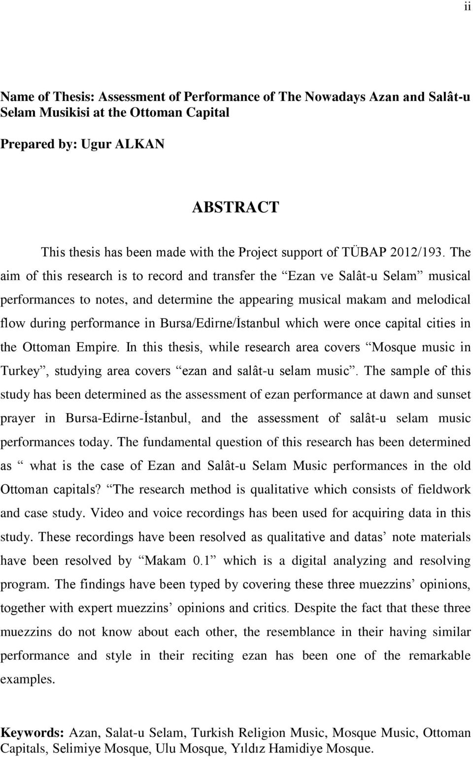 The aim of this research is to record and transfer the Ezan ve Salât-u Selam musical performances to notes, and determine the appearing musical makam and melodical flow during performance in