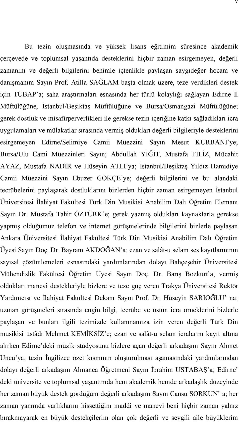 Atilla SAĞLAM baģta olmak üzere, teze verdikleri destek için TÜBAP a; saha araģtırmaları esnasında her türlü kolaylığı sağlayan Edirne Ġl Müftülüğüne, Ġstanbul/BeĢiktaĢ Müftülüğüne ve Bursa/Osmangazi