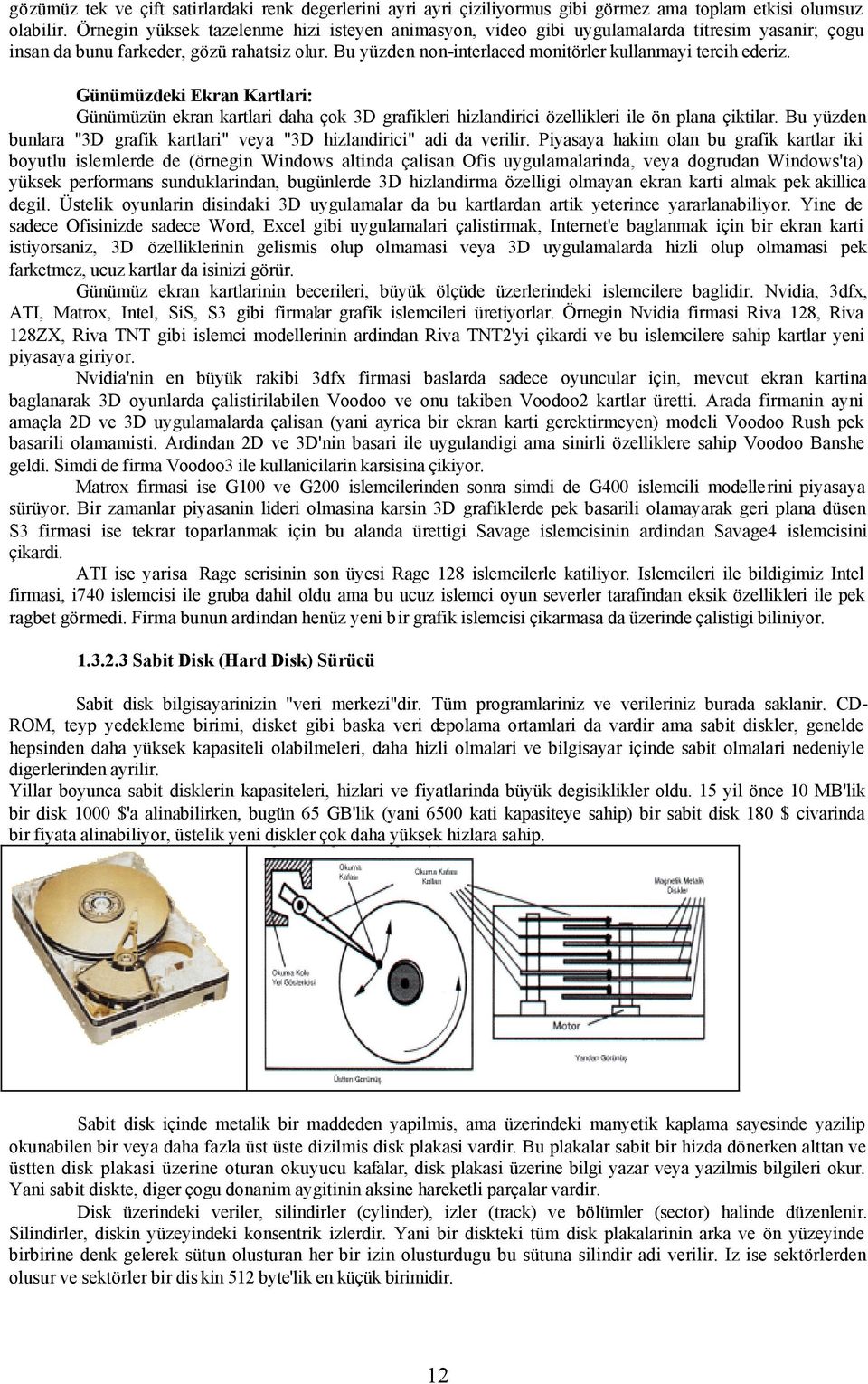 Bu yüzden non-interlaced monitörler kullanmayi tercih ederiz. Günümüzdeki Ekran Kartlari: Günümüzün ekran kartlari daha çok 3D grafikleri hizlandirici özellikleri ile ön plana çiktilar.