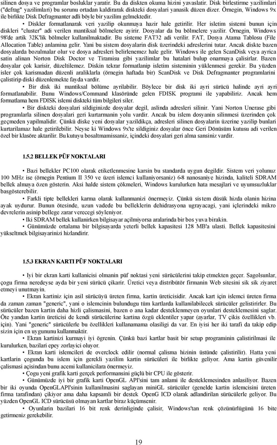 Örnegin, Windows 9x ile birlikte Disk Defragmanter adli böyle bir yazilim gelmektedir. Diskler formatlanarak veri yazilip okunmaya hazir hale getirilir.