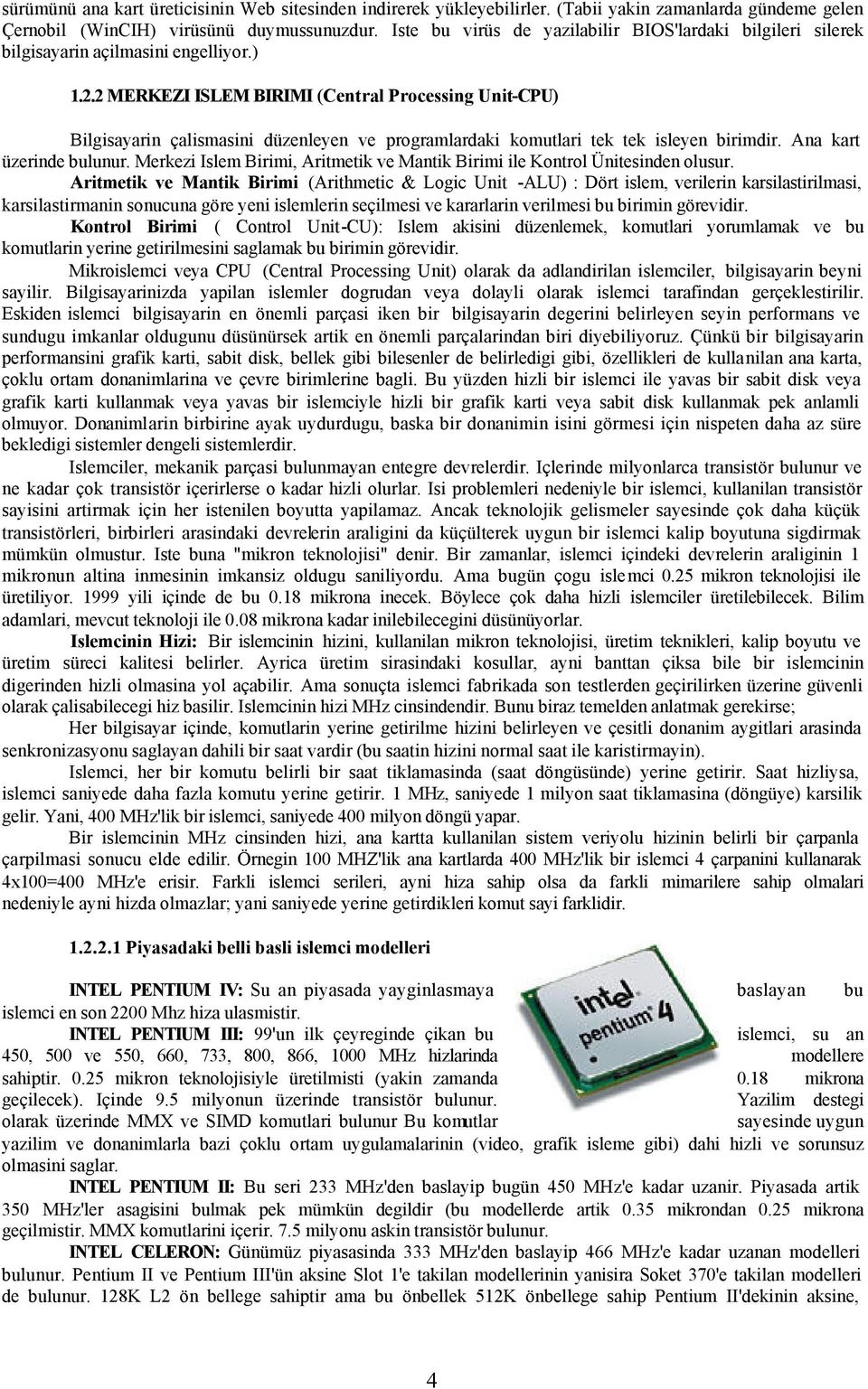 2 MERKEZI ISLEM BIRIMI (Central Processing Unit-CPU) Bilgisayarin çalismasini düzenleyen ve programlardaki komutlari tek tek isleyen birimdir. Ana kart üzerinde bulunur.