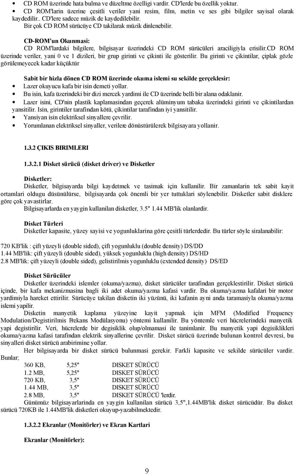 CD-ROM'un Okunmasi: CD ROM'lardaki bilgilere, bilgisayar üzerindeki CD ROM sürücüleri araciligiyla erisilir.cd ROM üzerinde veriler, yani 0 ve 1 dizileri, bir grup girinti ve çikinti ile gösterilir.