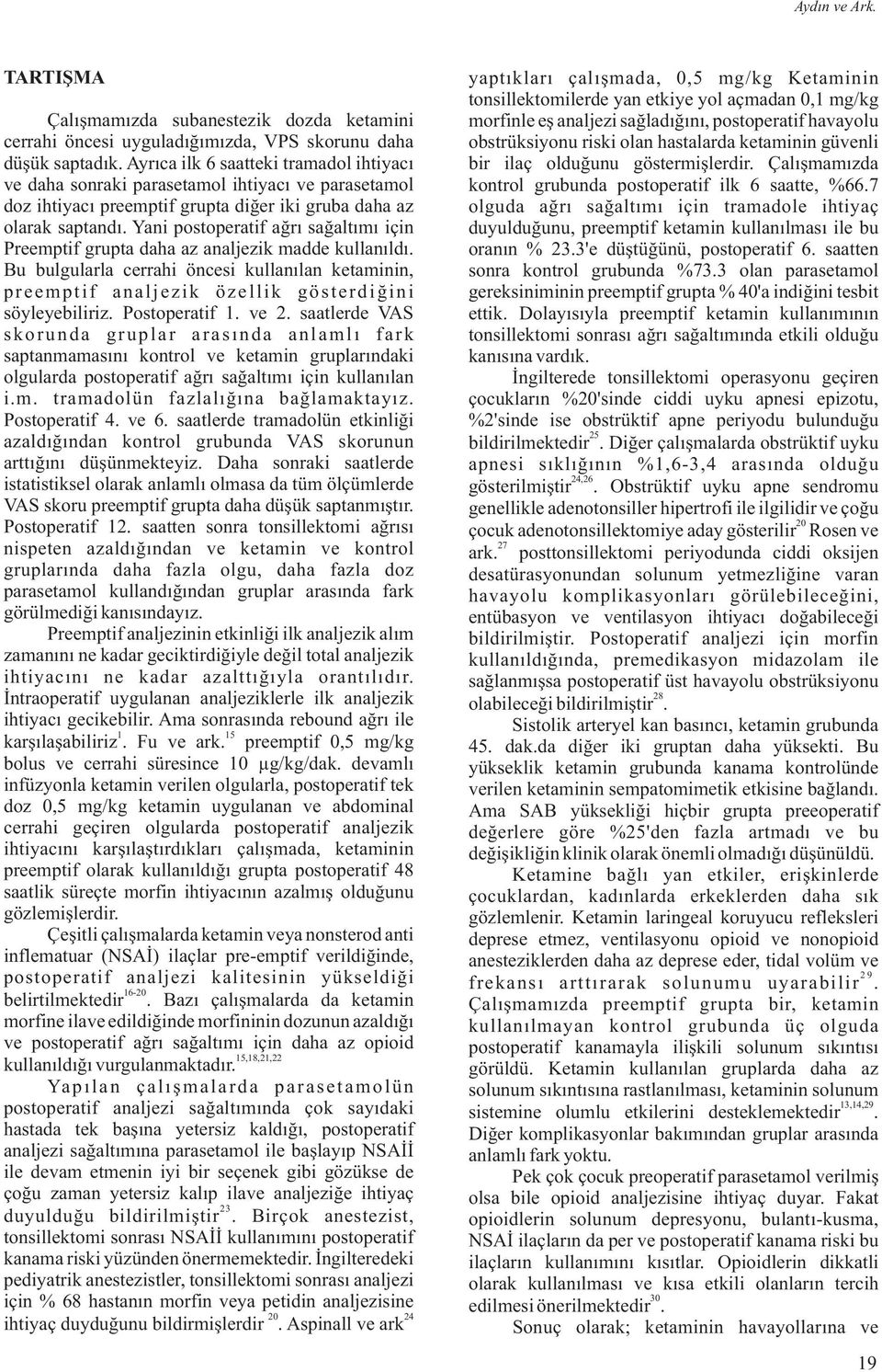 Yani postoperatif ağrı sağaltımı için Preemptif grupta daha az analjezik madde kullanıldı. Bu bulgularla cerrahi öncesi kullanılan ketaminin, preemptif analjezik özellik gösterdiğini söyleyebiliriz.