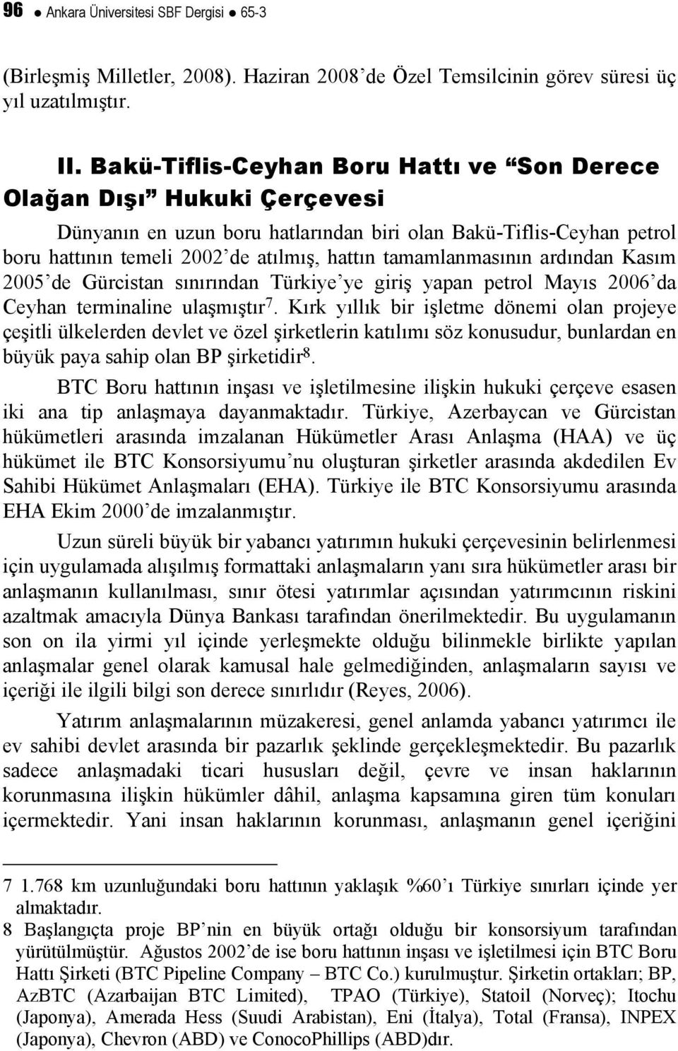 tamamlanmasının ardından Kasım 2005 de Gürcistan sınırından Türkiye ye giriş yapan petrol Mayıs 2006 da Ceyhan terminaline ulaşmıştır 7.