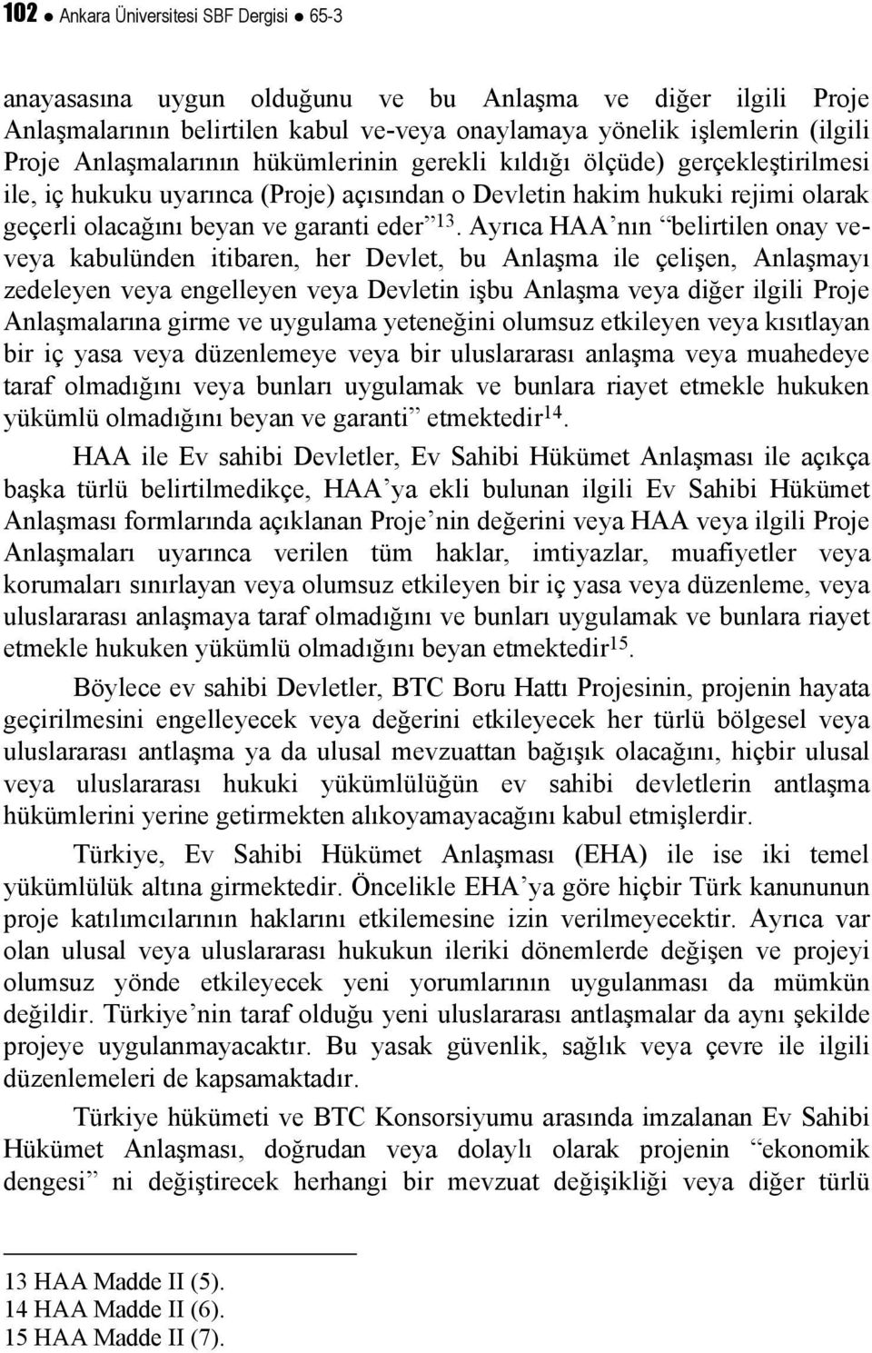 Ayrıca HAA nın belirtilen onay veveya kabulünden itibaren, her Devlet, bu Anlaşma ile çelişen, Anlaşmayı zedeleyen veya engelleyen veya Devletin işbu Anlaşma veya diğer ilgili Proje Anlaşmalarına