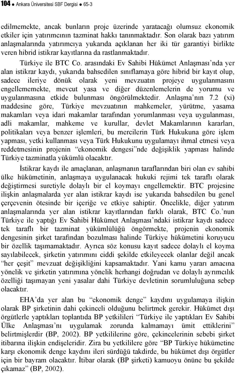 arasındaki Ev Sahibi Hükümet Anlaşması nda yer alan istikrar kaydı, yukarıda bahsedilen sınıflamaya göre hibrid bir kayıt olup, sadece ileriye dönük olarak yeni mevzuatın projeye uygulanmasını