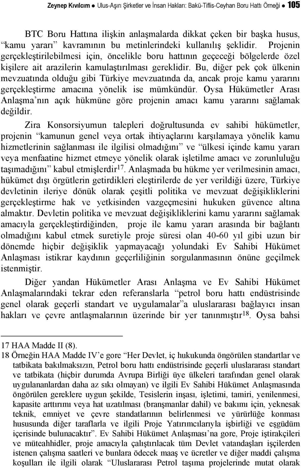 Bu, diğer pek çok ülkenin mevzuatında olduğu gibi Türkiye mevzuatında da, ancak proje kamu yararını gerçekleştirme amacına yönelik ise mümkündür.