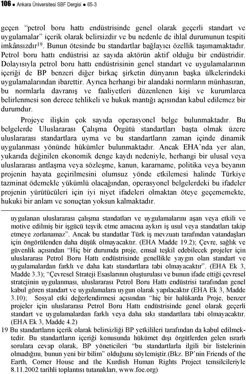 Dolayısıyla petrol boru hattı endüstrisinin genel standart ve uygulamalarının içeriği de BP benzeri diğer birkaç şirketin dünyanın başka ülkelerindeki uygulamalarından ibarettir.