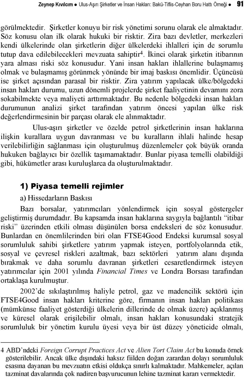 Zira bazı devletler, merkezleri kendi ülkelerinde olan şirketlerin diğer ülkelerdeki ihlalleri için de sorumlu tutup dava edilebilecekleri mevzuata sahiptir 4.