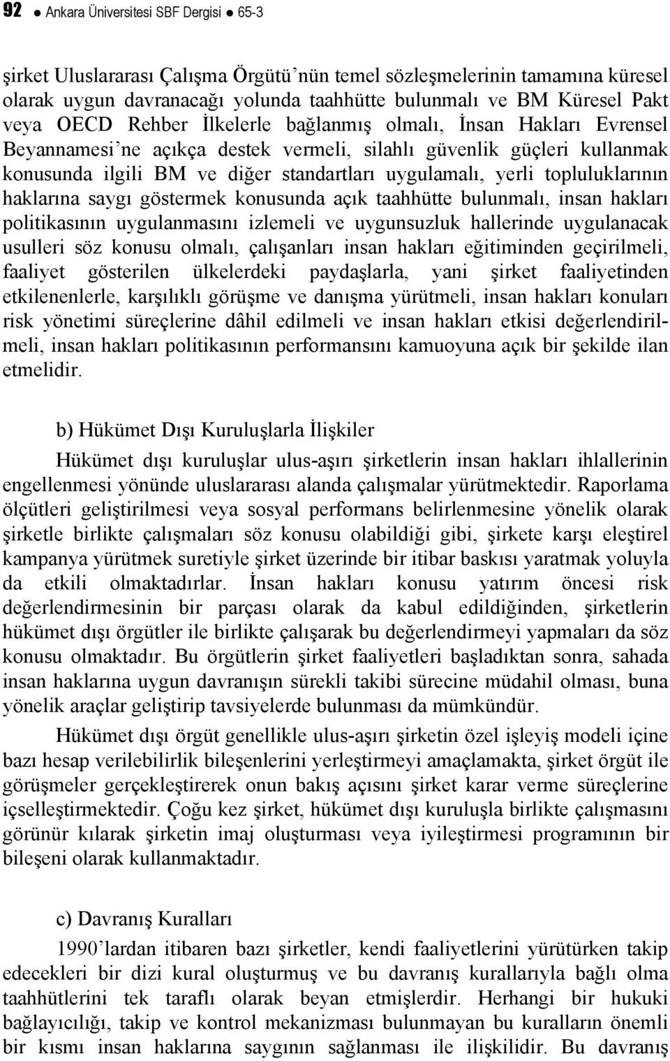 topluluklarının haklarına saygı göstermek konusunda açık taahhütte bulunmalı, insan hakları politikasının uygulanmasını izlemeli ve uygunsuzluk hallerinde uygulanacak usulleri söz konusu olmalı,