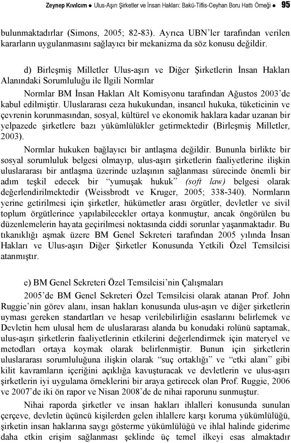 d) Birleşmiş Milletler Ulus-aşırı ve Diğer Şirketlerin İnsan Hakları Alanındaki Sorumluluğu ile İlgili Normlar Normlar BM İnsan Hakları Alt Komisyonu tarafından Ağustos 2003 de kabul edilmiştir.