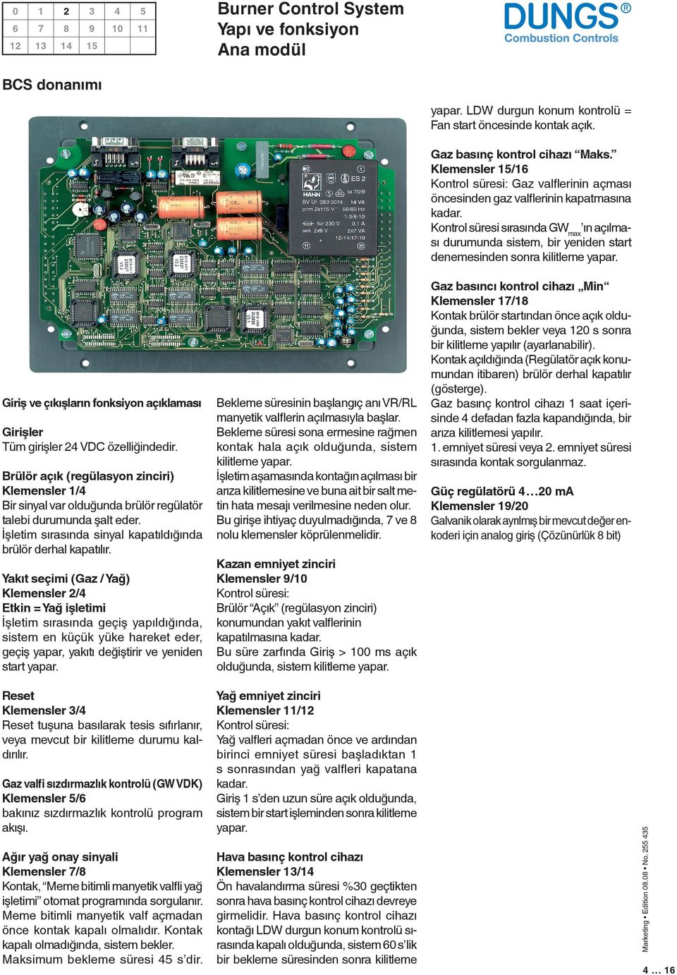 Kontrol süresi sırasında GWmax ın açılması durumunda sistem, bir yeniden start denemesinden sonra kilitleme yapar. Girişler Tüm girişler 24 VDC özelliğindedir.