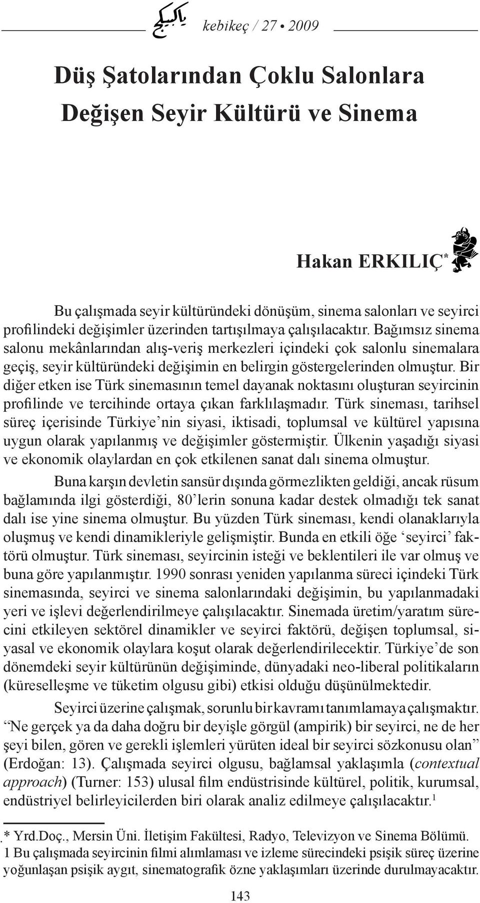 Bir diğer etken ise Türk sinemasının temel dayanak noktasını oluşturan seyircinin profilinde ve tercihinde ortaya çıkan farklılaşmadır.