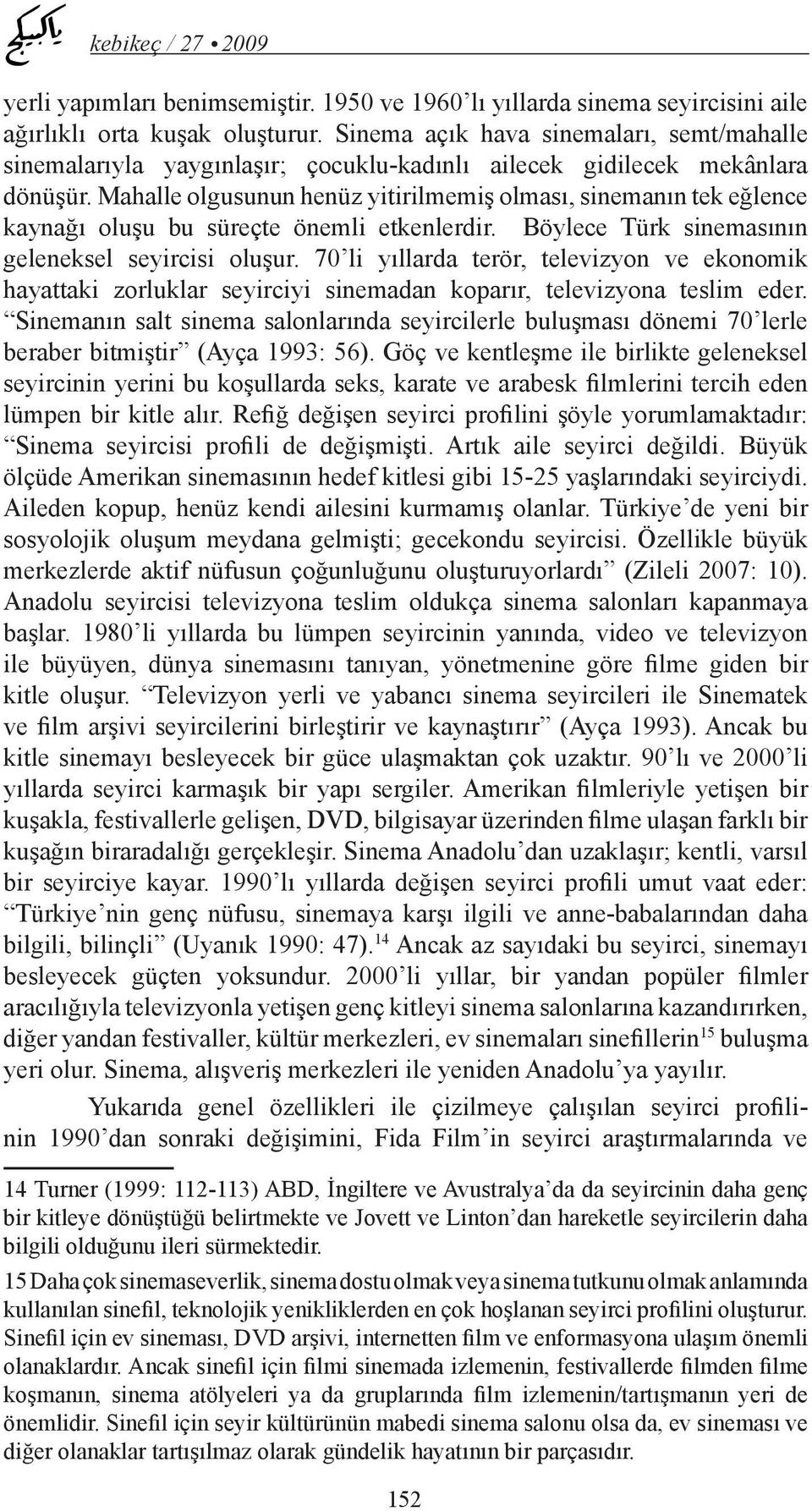 Mahalle olgusunun henüz yitirilmemiş olması, sinemanın tek eğlence kaynağı oluşu bu süreçte önemli etkenlerdir. Böylece Türk sinemasının geleneksel seyircisi oluşur.