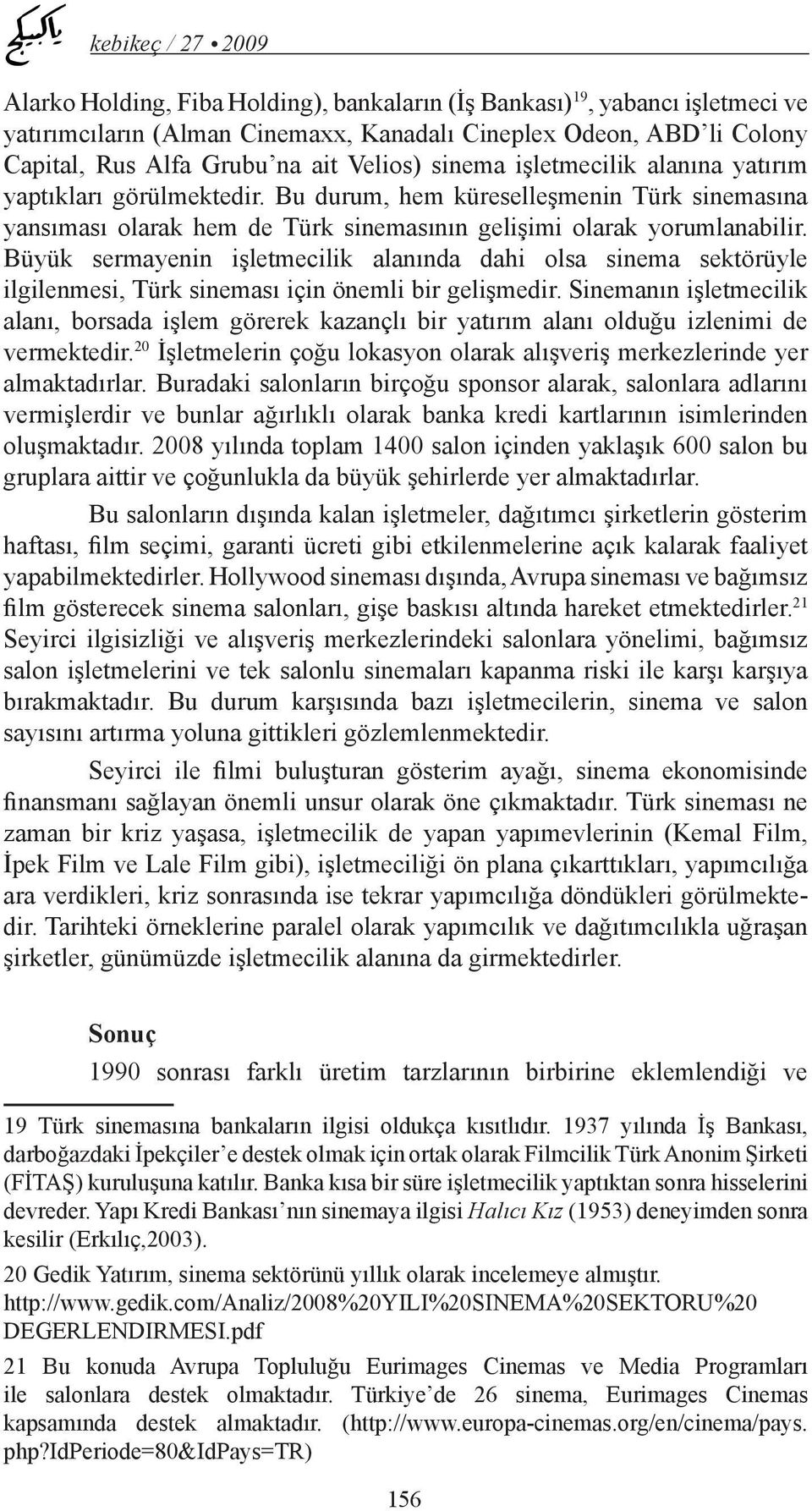 Büyük sermayenin işletmecilik alanında dahi olsa sinema sektörüyle ilgilenmesi, Türk sineması için önemli bir gelişmedir.