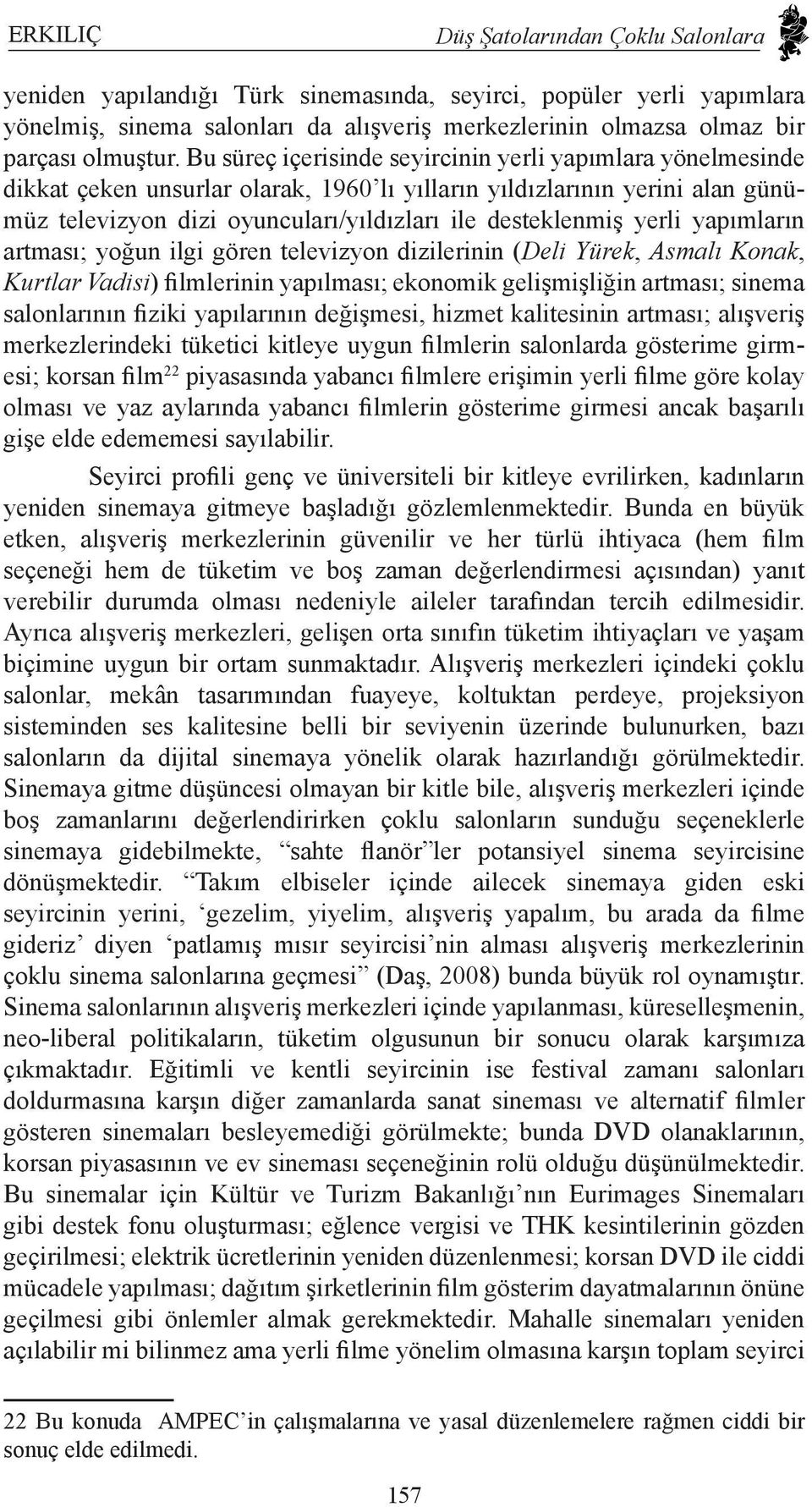 Bu süreç içerisinde seyircinin yerli yapımlara yönelmesinde dikkat çeken unsurlar olarak, 1960 lı yılların yıldızlarının yerini alan günümüz televizyon dizi oyuncuları/yıldızları ile desteklenmiş