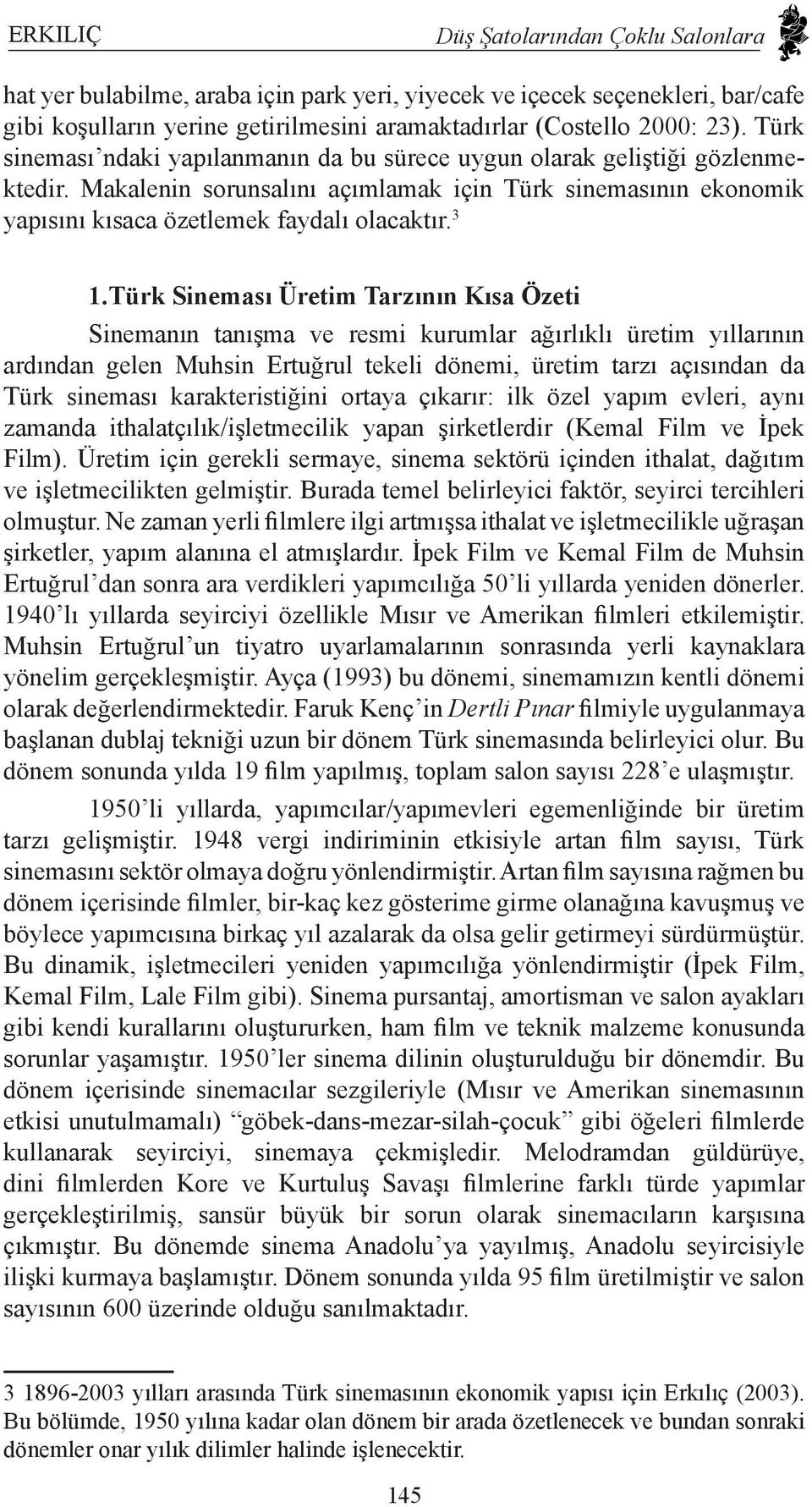 Türk Sineması Üretim Tarzının Kısa Özeti Sinemanın tanışma ve resmi kurumlar ağırlıklı üretim yıllarının ardından gelen Muhsin Ertuğrul tekeli dönemi, üretim tarzı açısından da Türk sineması