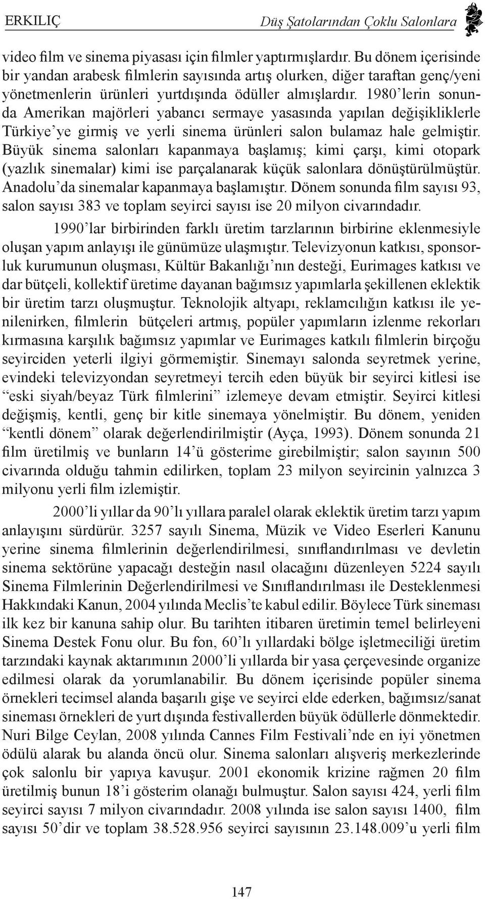 1980 lerin sonunda Amerikan majörleri yabancı sermaye yasasında yapılan değişikliklerle Türkiye ye girmiş ve yerli sinema ürünleri salon bulamaz hale gelmiştir.