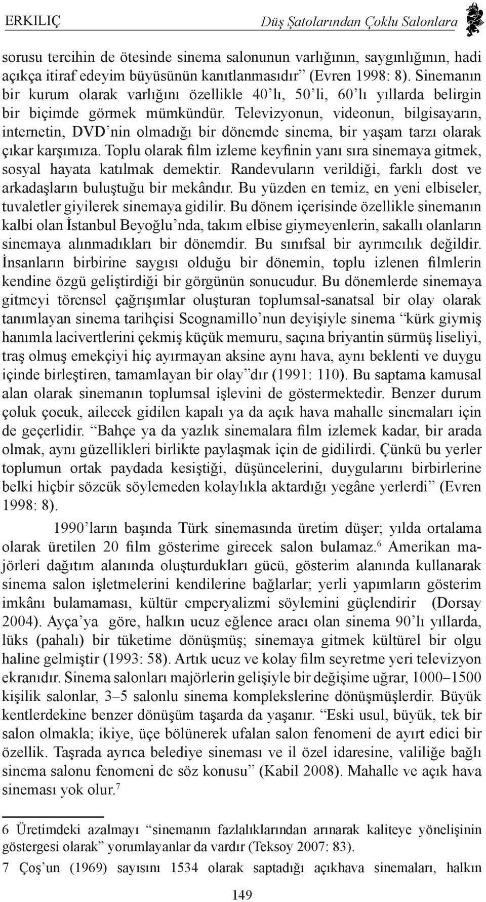 Televizyonun, videonun, bilgisayarın, internetin, DVD nin olmadığı bir dönemde sinema, bir yaşam tarzı olarak çıkar karşımıza.