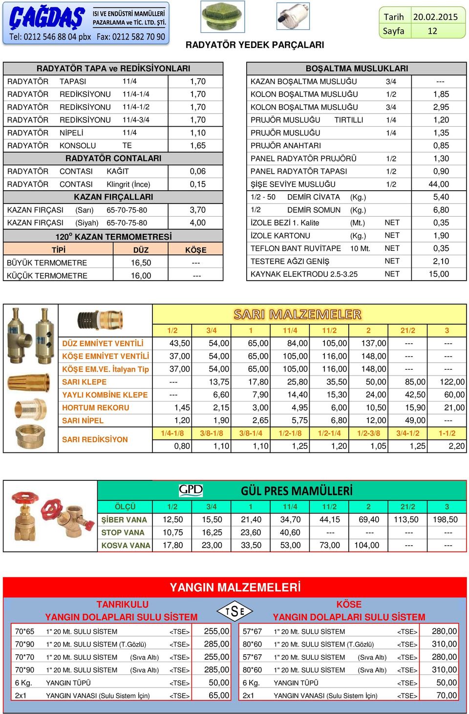 BOŞALTMA MUSLUĞU 3/,95 RADYATÖR REDİKSİYONU /-3/,70 PRUJÖR MUSLUĞU TIRTILLI /,0 RADYATÖR NİPELİ /,0 PRUJÖR MUSLUĞU /,35 RADYATÖR KONSOLU TE,65 PRUJÖR ANAHTARI 0,85 RADYATÖR CONTALARI PANEL RADYATÖR