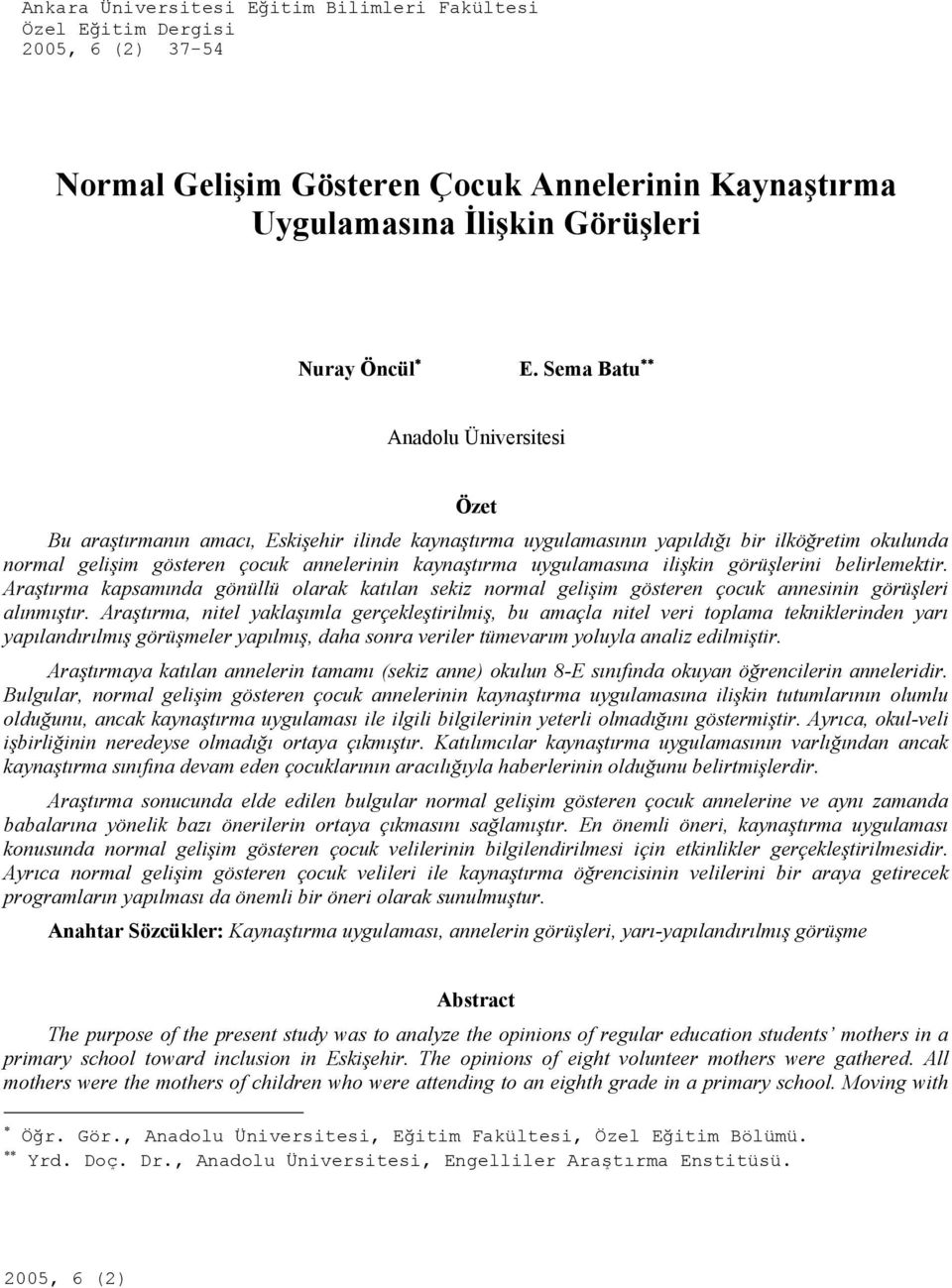 uygulamasına ilişkin görüşlerini belirlemektir. Araştırma kapsamında gönüllü olarak katılan sekiz normal gelişim gösteren çocuk annesinin görüşleri alınmıştır.