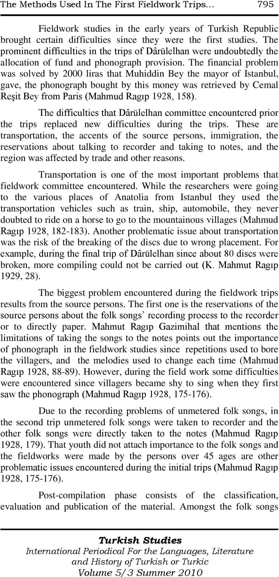 The financial problem was solved by 2000 liras that Muhiddin Bey the mayor of Istanbul, gave, the phonograph bought by this money was retrieved by Cemal ReĢit Bey from Paris (Mahmud Ragıp 1928, 158).