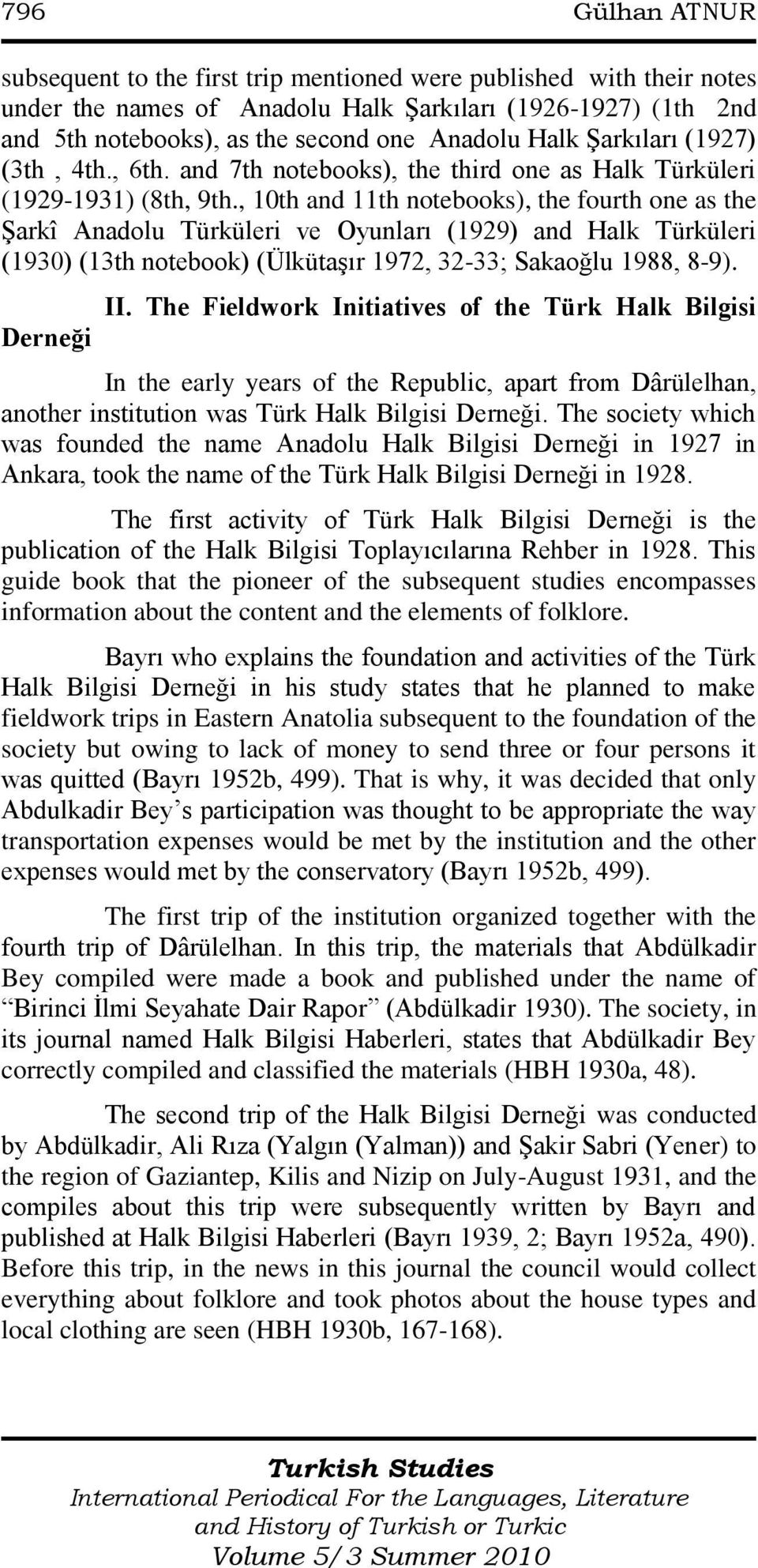 , 10th and 11th notebooks), the fourth one as the ġarkî Anadolu Türküleri ve Oyunları (1929) and Halk Türküleri (1930) (13th notebook) (ÜlkütaĢır 1972, 32-33; Sakaoğlu 1988, 8-9). Derneği II.