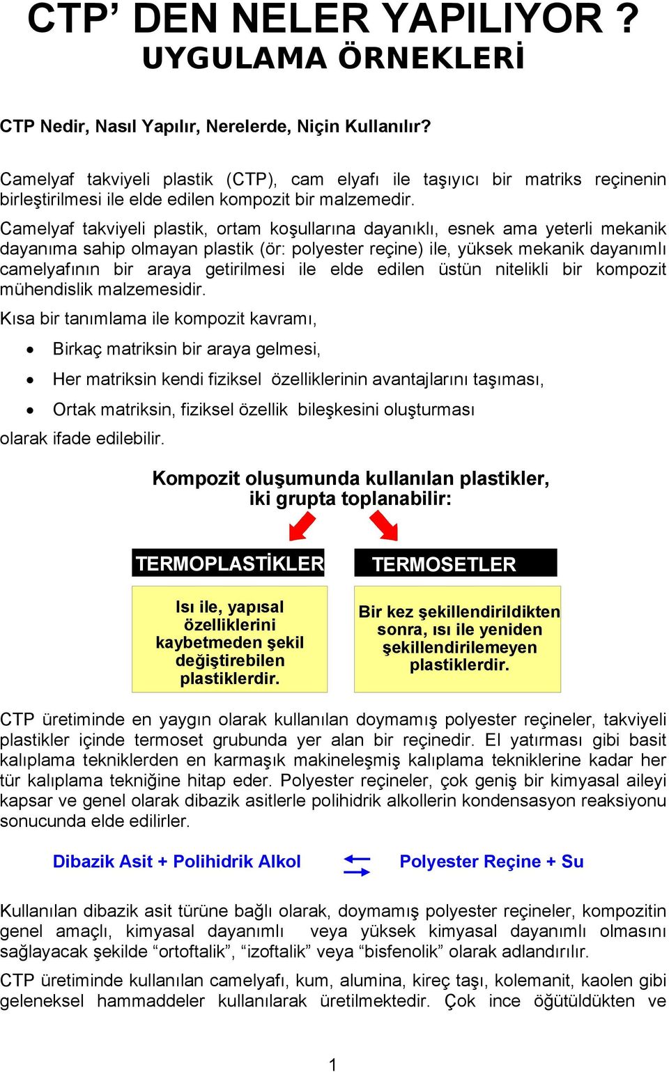 Camelyaf takviyeli plastik, ortam koşullarına dayanıklı, esnek ama yeterli mekanik dayanıma sahip olmayan plastik (ör: polyester reçine) ile, yüksek mekanik dayanımlı camelyafının bir araya