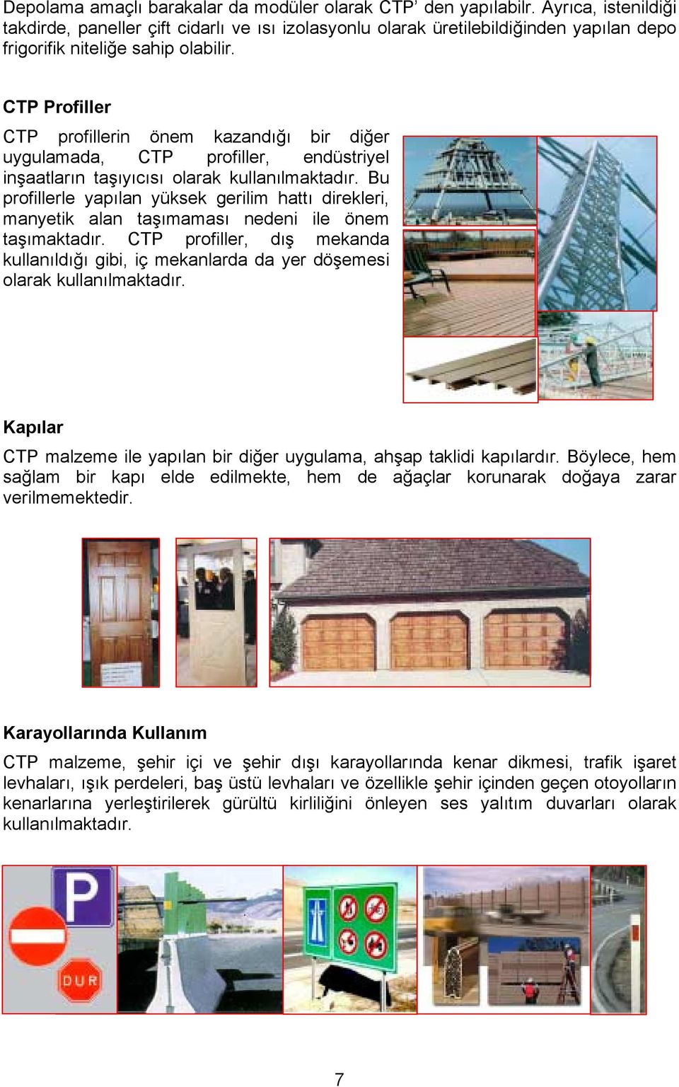 CTP Profiller CTP profillerin önem kazandığı bir diğer uygulamada, CTP profiller, endüstriyel inşaatların taşıyıcısı olarak kullanılmaktadır.