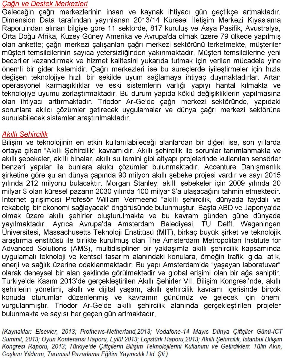 Amerika ve Avrupa'da olmak üzere 79 ülkede yapılmış olan ankette; çağrı merkezi çalışanları çağrı merkezi sektörünü terketmekte, müşteriler müşteri temsilcilerinin sayıca yetersizliğinden