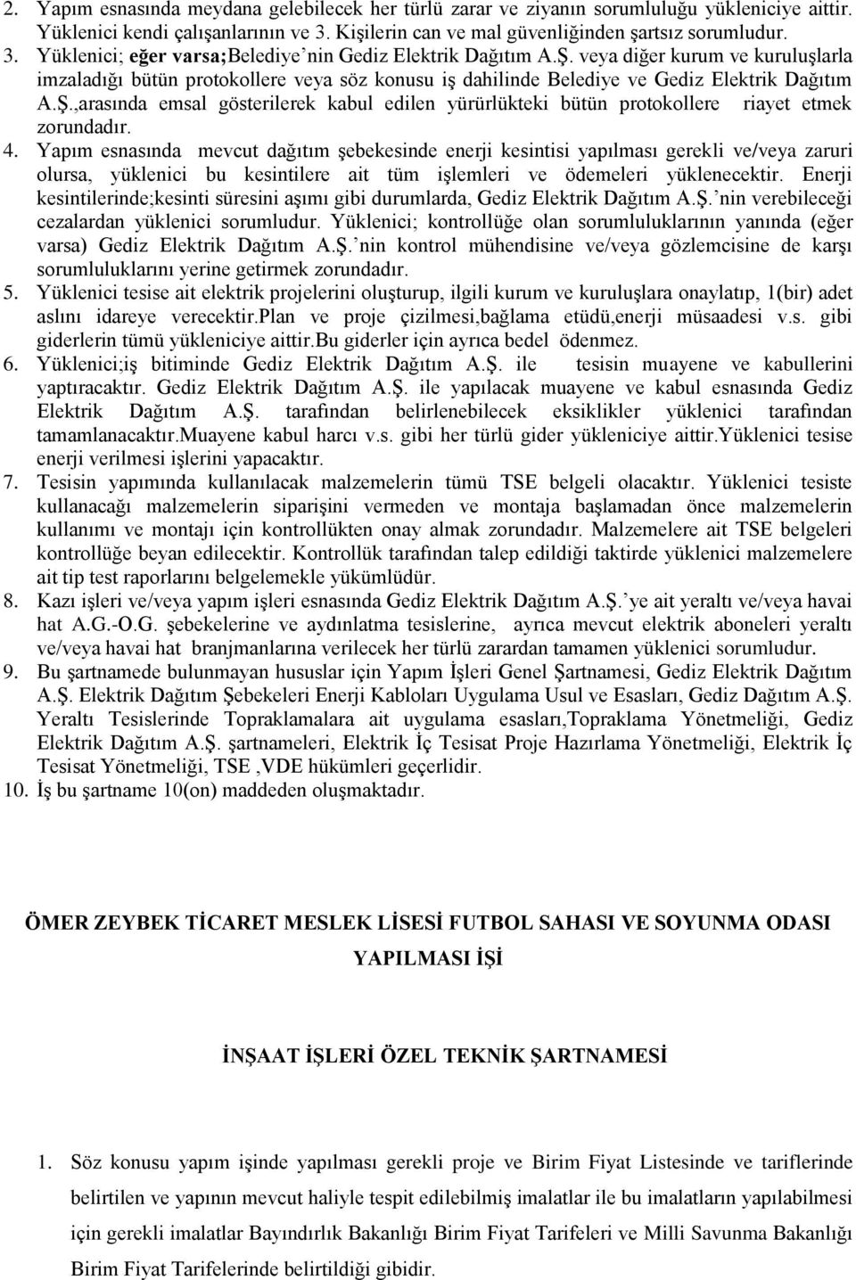 4. Yapım esnasında mevcut dağıtım şebekesinde enerji kesintisi yapılması gerekli ve/veya zaruri olursa, yüklenici bu kesintilere ait tüm işlemleri ve ödemeleri yüklenecektir.