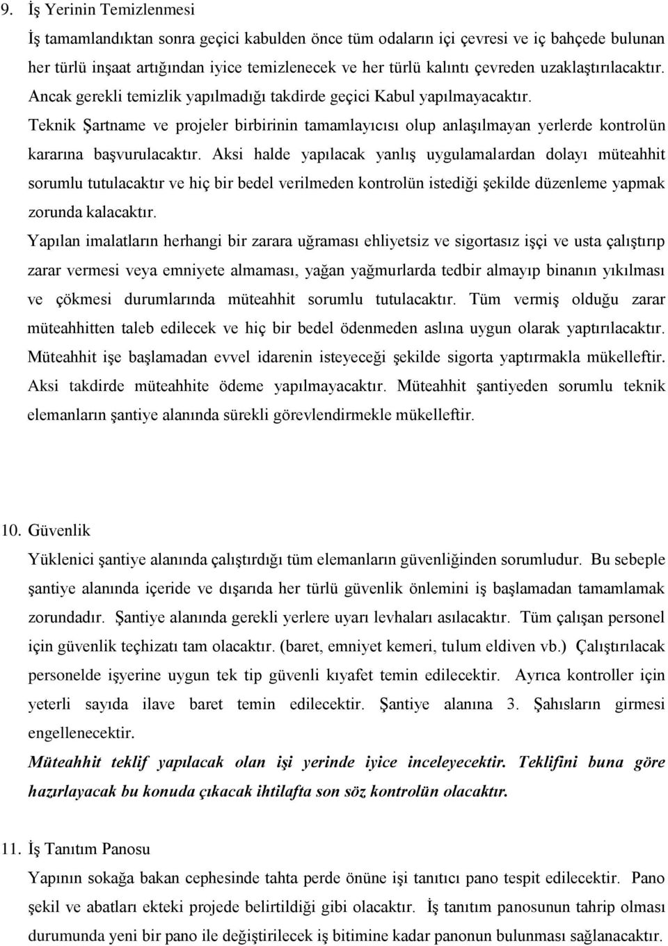 Teknik Şartname ve projeler birbirinin tamamlayıcısı olup anlaşılmayan yerlerde kontrolün kararına başvurulacaktır.