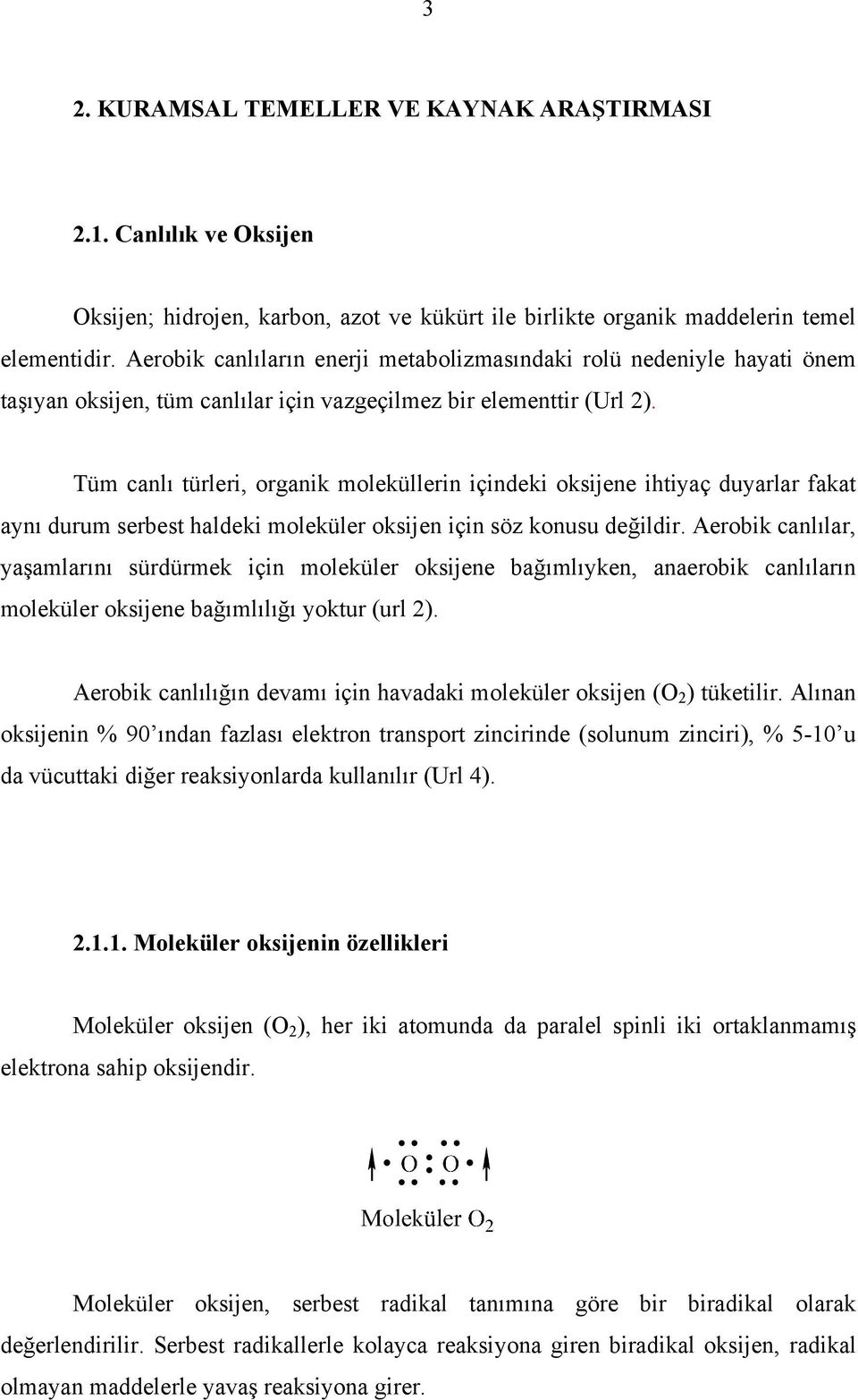 Tüm canlı türleri, organik moleküllerin içindeki oksijene ihtiyaç duyarlar fakat aynı durum serbest haldeki moleküler oksijen için söz konusu değildir.