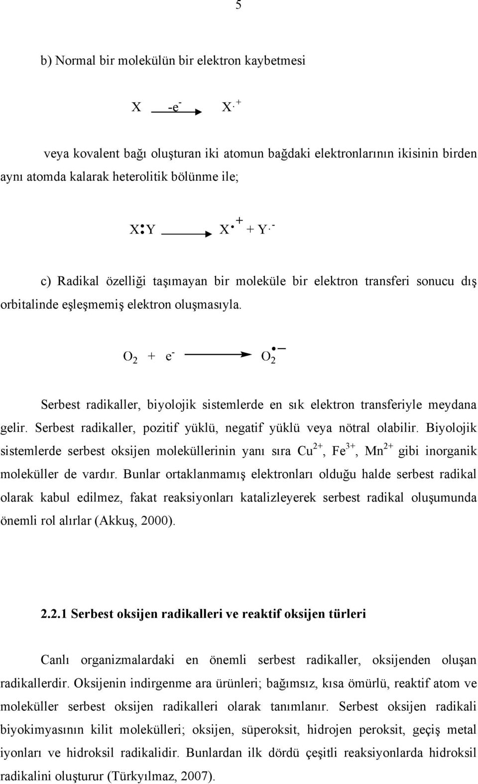 Serbest radikaller, biyolojik sistemlerde en sık elektron transferiyle meydana gelir. Serbest radikaller, pozitif yüklü, negatif yüklü veya nötral olabilir.