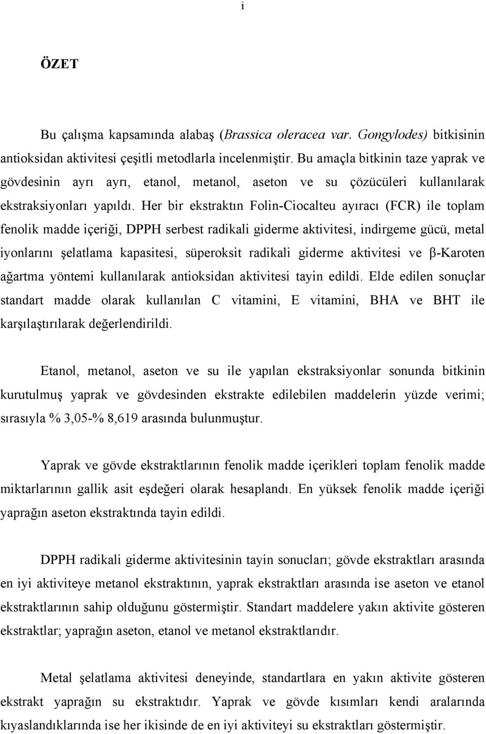 Her bir ekstraktın Folin-Ciocalteu ayıracı (FCR) ile toplam fenolik madde içeriği, DPPH serbest radikali giderme aktivitesi, indirgeme gücü, metal iyonlarını şelatlama kapasitesi, süperoksit radikali