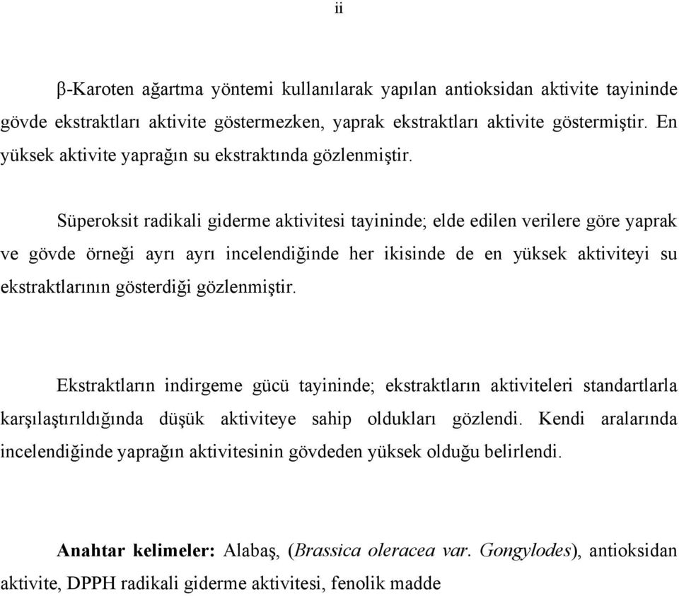 Süperoksit radikali giderme aktivitesi tayininde; elde edilen verilere göre yaprak ve gövde örneği ayrı ayrı incelendiğinde her ikisinde de en yüksek aktiviteyi su ekstraktlarının gösterdiği