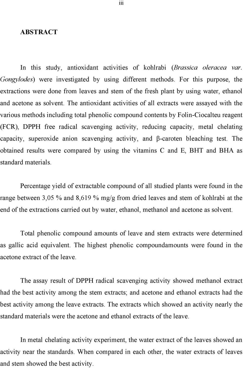 The antioxidant activities of all extracts were assayed with the various methods including total phenolic compound contents by Folin-Ciocalteu reagent (FCR), DPPH free radical scavenging activity,