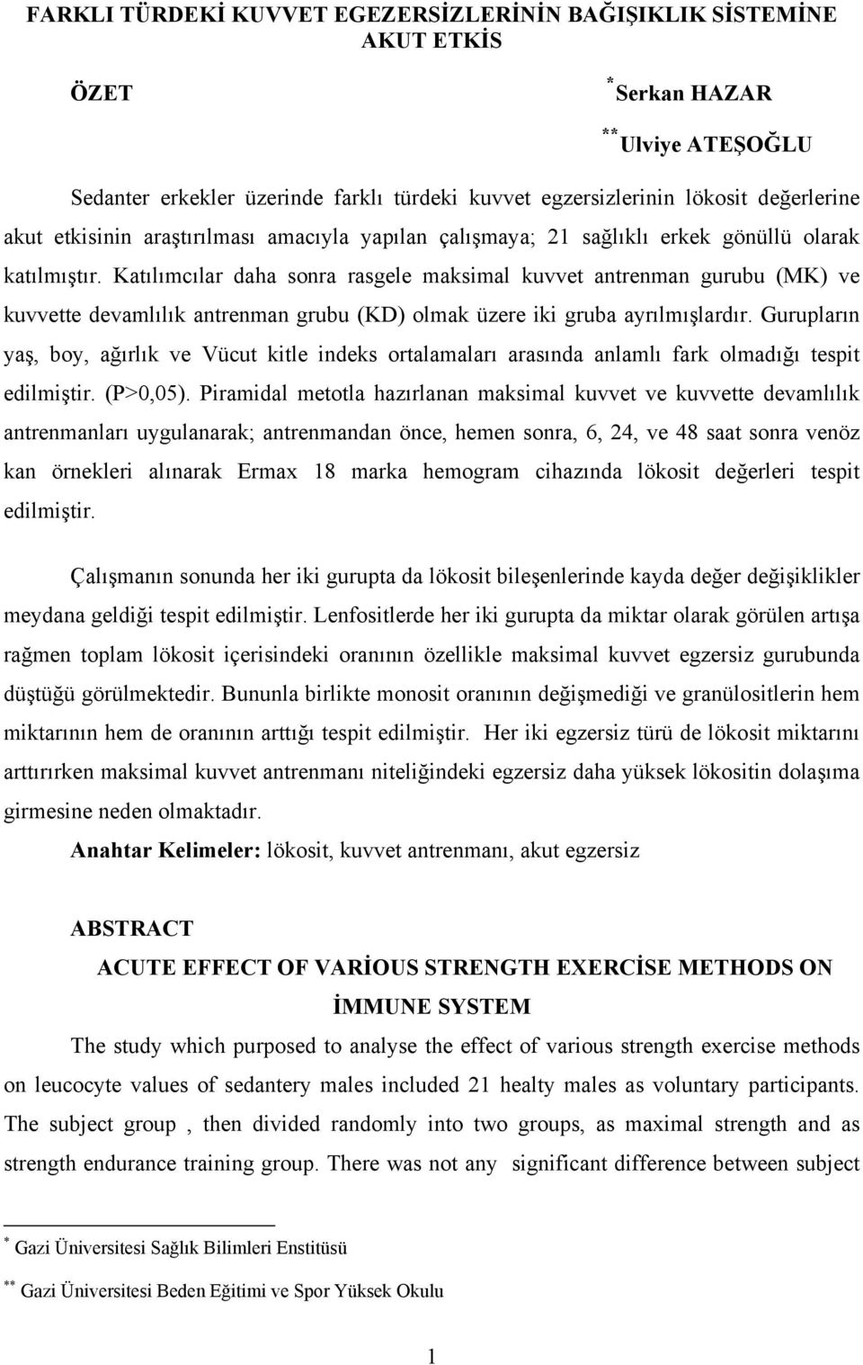 Katılımcılar daha sonra rasgele maksimal kuvvet antrenman gurubu (MK) ve kuvvette devamlılık antrenman grubu (KD) olmak üzere iki gruba ayrılmışlardır.