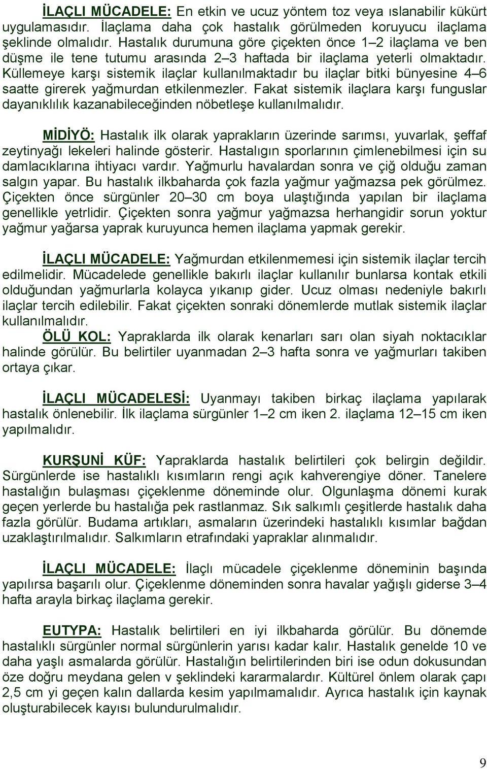 Küllemeye karşı sistemik ilaçlar kullanılmaktadır bu ilaçlar bitki bünyesine 4 6 saatte girerek yağmurdan etkilenmezler.