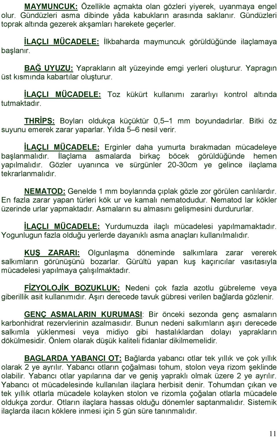 İLAÇLI MÜCADELE: Toz kükürt kullanımı zararlıyı kontrol altında tutmaktadır. THRİPS: Boyları oldukça küçüktür 0,5 1 mm boyundadırlar. Bitki öz suyunu emerek zarar yaparlar. Yılda 5 6 nesil verir.