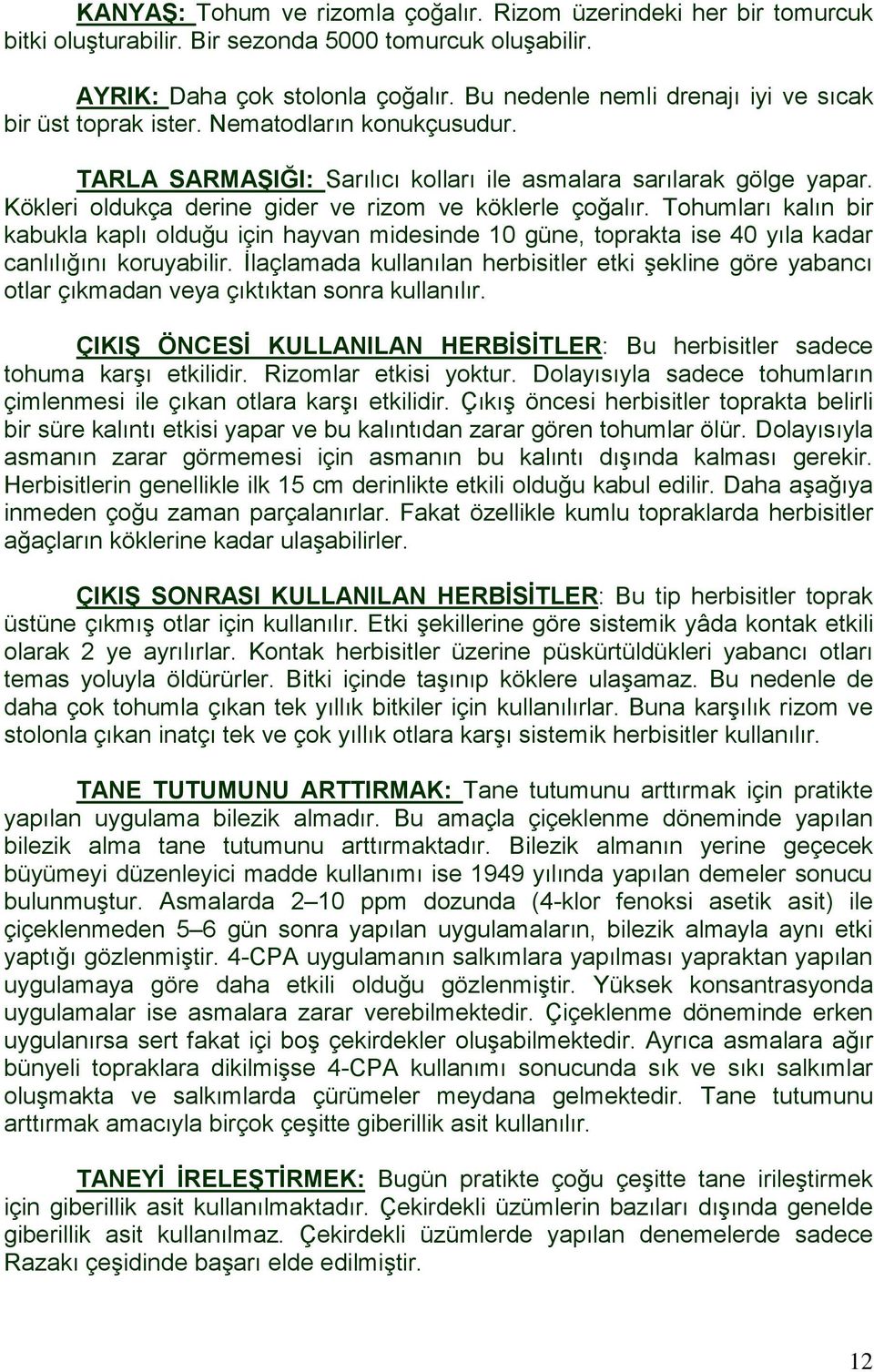 Kökleri oldukça derine gider ve rizom ve köklerle çoğalır. Tohumları kalın bir kabukla kaplı olduğu için hayvan midesinde 10 güne, toprakta ise 40 yıla kadar canlılığını koruyabilir.