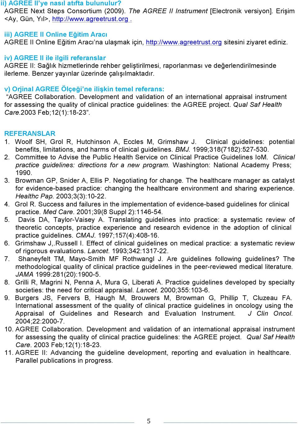 iv) AGREE II ile ilgili referanslar AGREE II: Sağlık hizmetlerinde rehber geliştirilmesi, raporlanması ve değerlendirilmesinde ilerleme. Benzer yayınlar üzerinde çalışılmaktadır.