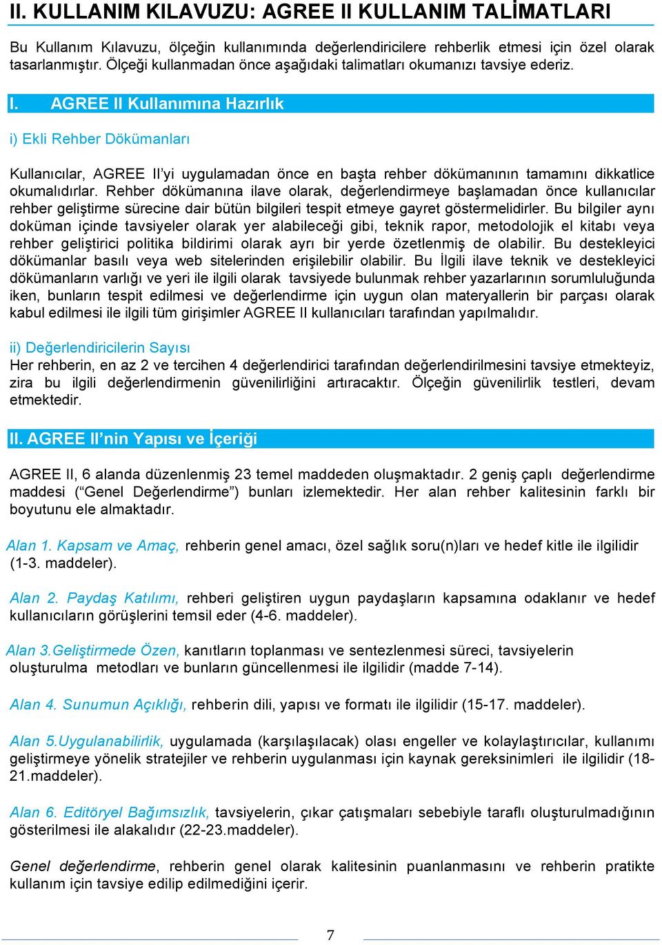 AGREE II Kullanımına Hazırlık i) Ekli Rehber Dökümanları Kullanıcılar, AGREE II yi uygulamadan önce en başta rehber dökümanının tamamını dikkatlice okumalıdırlar.