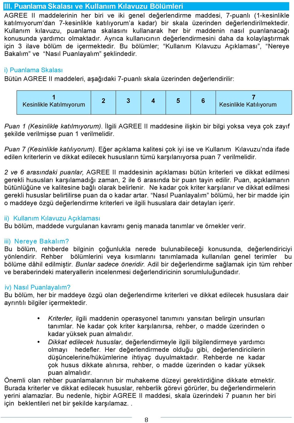 Ayrıca kullanıcının değerlendirmesini daha da kolaylaştırmak için 3 ilave bölüm de içermektedir. Bu bölümler; Kullanım Kılavuzu Açıklaması, Nereye Bakalım ve Nasıl Puanlayalım şeklindedir.