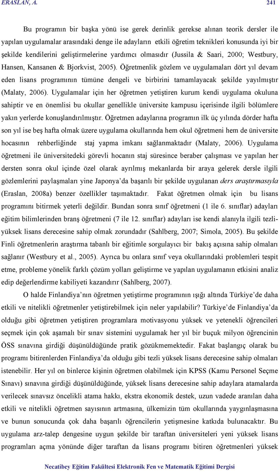 geliştirmelerine yardımcı olmasıdır (Jussila & Saari, 2000; Westbury, Hansen, Kansanen & Bjorkvist, 2005).