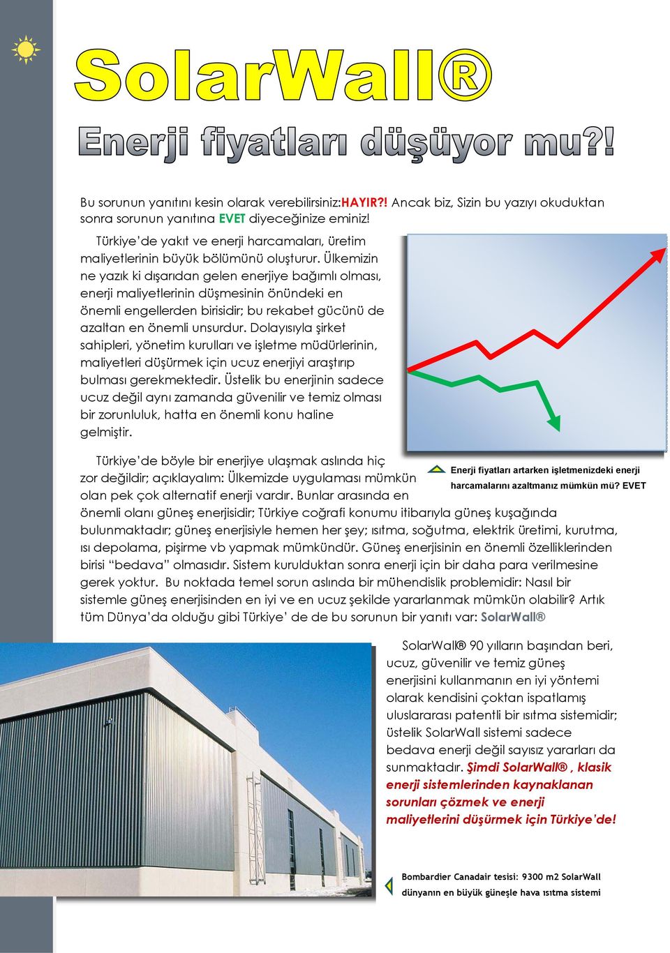 Ülkemizin ne yazık ki dışarıdan gelen enerjiye bağımlı olması, enerji maliyetlerinin düşmesinin önündeki en önemli engellerden birisidir; bu rekabet gücünü de azaltan en önemli unsurdur.