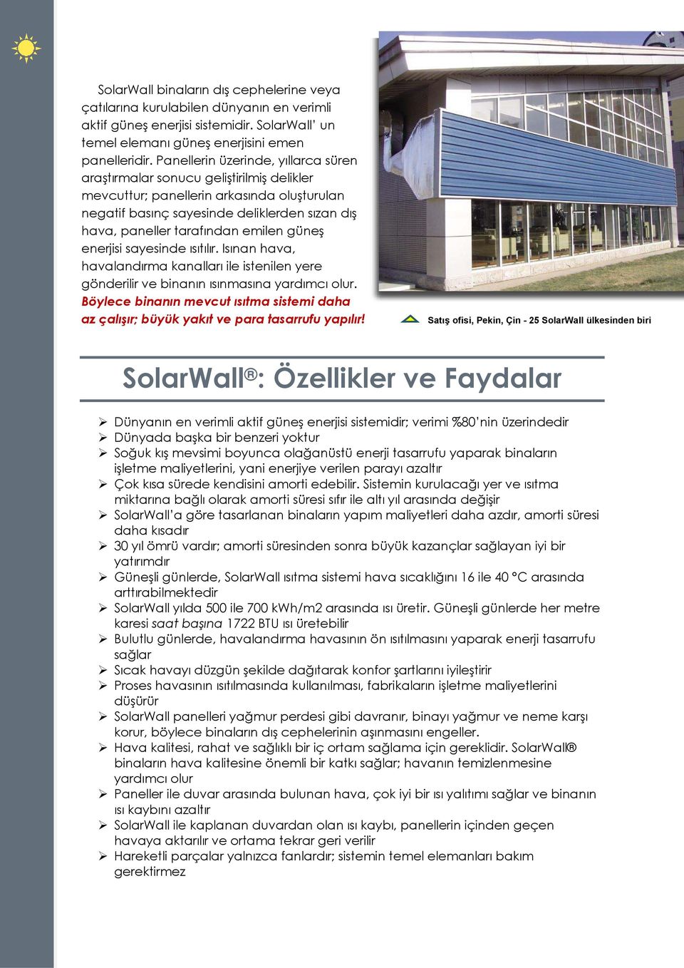 SolarWall ısıtma ve havalandırmayı aynı anda yapar, böylece havalandırma iyileşirken enerji masrafları da düşer Klasik güneş kolektörlerinden farklı olarak binaların görünümü çirkinleştirmez, aksine